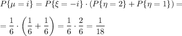 P\{\mu=i\}=P\{\xi=-i\}\cdot \left(P\{\eta=2\}+P\{\eta=1\}\right)=\\ \\ =\dfrac{1}{6}\cdot \left(\dfrac{1}{6}+\dfrac{1}{6}\right)=\dfrac{1}{6}\cdot\dfrac{2}{6}=\dfrac{1}{18}