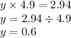 y \times 4.9 = 2.94 \\ y = 2.94 \div 4.9 \\ y = 0.6