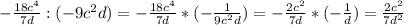 -\frac{18c^{4} }{7d} : (-9c^{2}d)=-\frac{18c^{4} }{7d} *(-\frac{1}{9c^{2}d})= -\frac{2c^{2} }{7d} *(-\frac{1}{d})=\frac{2c^{2}}{7d^{2}}