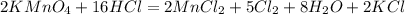 2KMnO_4 + 16HCl = 2MnCl_2 + 5Cl_2 + 8H_2O + 2KCl