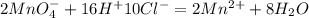 2MnO_4^- + 16H^+ 10Cl^- = 2Mn^{2+} + 8H_2O