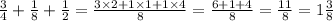 \frac{3}{4} + \frac{1}{8} + \frac{1}{2} = \frac{3 \times 2 + 1 \times 1 + 1 \times 4}{8} = \frac{6 + 1 + 4}{8} = \frac{11}{8} = 1\frac{3}{8}