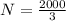 N=\frac{2000}{3}