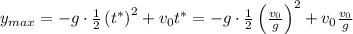 y_{max} = - g \cdot \frac{1}{2} \left(t^{*}}\right)^2 + v_0 t^{*} = - g \cdot \frac{1}{2} \left({\frac{v_0}{g}}\right)^2 + v_0 \frac{v_0}{g}