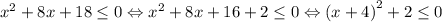 x^2 + 8x + 18 \leq 0 \Leftrightarrow x^2 + 8x + 16 + 2 \leq 0 \Leftrightarrow \left(x + 4\right)^2 + 2 \leq 0