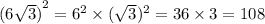 {(6 \sqrt{3} )}^{2} = {6}^{2} \times ({ \sqrt{3} })^{2} = 36 \times 3 = 108