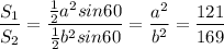 \dfrac{S_1}{S_2}= \dfrac{\frac{1}{2}a^2sin60 }{\frac{1}{2}b^2sin60} = \dfrac{a^2}{b^2} = \dfrac{121}{169}