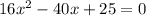 16x^2-40x+25=0