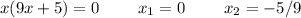 x(9x+5)=0 \ \ \ \ \ \ \ x_1=0 \ \ \ \ \ \ \ x_2=-5/9