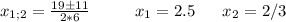 x_{1;2}=\frac{19 \pm 11}{2*6} \ \ \ \ \ \ \ \ x_1=2.5 \ \ \ \ \ x_2=2/3