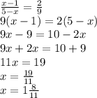 \frac{x - 1}{5 - x} = \frac{2}{9} \\ 9(x - 1) = 2(5 - x) \\ 9x - 9 = 10 - 2x \\ 9x + 2x = 10 + 9 \\ 11x = 19 \\ x = \frac{19}{11} \\ x = 1 \frac{8}{11}