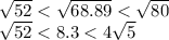 \sqrt{52 } < \sqrt{68.89} < \sqrt{80} \\ \sqrt{52} < 8.3 < 4 \sqrt{5}