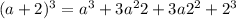 (a + 2) {}^{3} = {a}^{3} + 3 {a}^{2} 2 + 3a {2 }^{2} + {2}^{3}