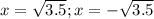 x=\sqrt{3.5}; x=-\sqrt{3.5}