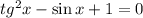 tg^2x-\sin x+1=0