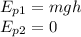 E_{p1}=mgh\\E_{p2}=0