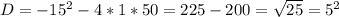 D=-15^{2} -4*1*50=225-200=\sqrt{25} =5^{2}