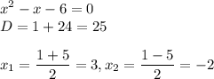 \displaystyle x^2-x-6=0\\D=1+24=25\\\\x_1={1+5\over2}=3,x_2={1-5\over2}=-2\\