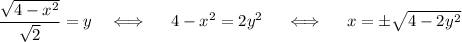 \dfrac{\sqrt{4-x^2}}{\sqrt{2}}=y~~~\Longleftrightarrow~~~~ 4-x^2=2y^2~~~~\Longleftrightarrow~~~~ x=\pm\sqrt{4-2y^2}