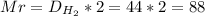 Mr = D_{H_2}*2 = 44*2 = 88