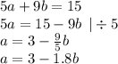 5a + 9b = 15 \\ 5a = 15 - 9b \: \: | \div 5 \\ a = 3 - \frac{9}{5} b \\ a = 3 - 1.8b