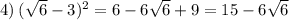 4) \: ( \sqrt{6} - 3) {}^{2} = 6 - 6 \sqrt{6} + 9 = 15 - 6 \sqrt{6}