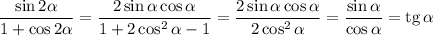 \displaystyle \frac{\sin2\alpha}{1+\cos2\alpha}=\frac{2\sin\alpha\cos\alpha}{1+2\cos^2\alpha-1}=\frac{2\sin\alpha\cos\alpha}{2\cos^2\alpha}=\frac{\sin\alpha}{\cos\alpha}={\rm tg}\,\alpha