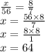 \frac{x}{56} = \frac{8}{7} \\ x = \frac{56 \times 8}{7} \\ x = \frac{8 \times 8}{1} \\ x = 64