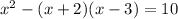 x^2-(x+2)(x-3)=10