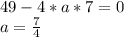 49-4*a*7=0\\a=\frac{7}{4}