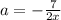 a=-\frac{7}{2x}