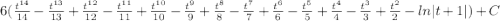 6(\frac{t^{14}}{14} -\frac{t^{13}}{13} +\frac{t^{12}}{12} -\frac{t^{11}}{11}+\frac{t^{10}}{10}-\frac{t^9}{9}+\frac{t^8}{8} -\frac{t^7}{7} +\frac{t^6}{6}-\frac{t^5}{5}+\frac{t^4}{4}-\frac{t^3}{3}+\frac{t^2}{2}-ln|t +1|)+C