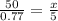 \frac{50}{0.77} = \frac{x}{5} \\