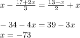 x-\frac{17+2x}{3} =\frac{13-x}{2} +x\\\\-34-4x=39-3x\\x=-73