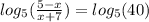 log_{5}( \frac{5 - x}{x + 7} ) = log_{5}(40)