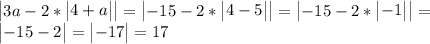 \begin{vmatrix}3a-2*\begin{vmatrix}4+a\end{vmatrix}\end{vmatrix}=\begin{vmatrix}-15-2*\begin{vmatrix}4-5\end{vmatrix}\end{vmatrix}=\begin{vmatrix}-15-2*\begin{vmatrix}-1\end{vmatrix}\end{vmatrix}=\\\begin{vmatrix}-15-2\end{vmatrix}=\begin{vmatrix}-17\end{vmatrix}=17