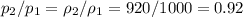 p_2/p_1=\rho_2/\rho_1=920/1000=0.92