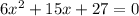 6x^2+15x+27=0