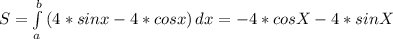 S=\int\limits^b_a {(4*sinx-4*cosx)} \,dx=-4*cosX-4*sinX