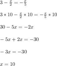 3-\frac{x}{2}=-\frac{x}{5}\\\\3*10-\frac{x}{2}*10=-\frac{x}{5}*10\\\\30-5x=-2x\\\\-5x+2x=-30\\\\-3x=-30\\\\x=10