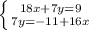 \left \{ {{18x+7y=9} \atop {7y=-11+16x}} \right.