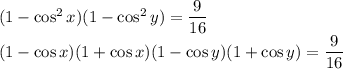 (1-\cos^2x)(1-\cos^2y)=\dfrac9{16}\\(1-\cos x)(1+\cos x)(1-\cos y)(1+\cos y)=\dfrac9{16}