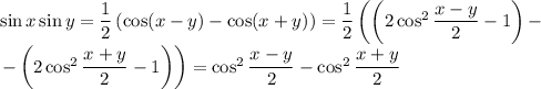 \sin x\sin y=\dfrac12\left(\cos(x-y)-\cos(x+y)\right)=\dfrac12\left(\left(2\cos^2\dfrac{x-y}2-1\right)-\right.\\\left.-\left(2\cos^2\dfrac{x+y}2-1\right)\right)=\cos^2\dfrac{x-y}2-\cos^2\dfrac{x+y}2