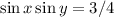 \sin x\sin y=3/4