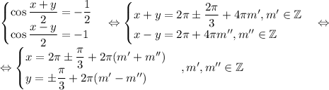 \begin{cases}\cos\dfrac{x+y}2=-\dfrac 12\\\cos\dfrac{x-y}2=-1\end{cases}\Leftrightarrow\begin{cases}x+y=2\pi\pm\dfrac{2\pi}3+4\pi m', m'\in\mathbb Z\\x-y=2\pi+4\pi m'', m''\in\mathbb Z\end{cases}\Leftrightarrow\\\Leftrightarrow\begin{cases}x=2\pi\pm\dfrac{\pi}3+2\pi (m'+m'')\\y=\pm\dfrac{\pi}3+2\pi (m'-m'')\end{cases}, m', m''\in\mathbb Z