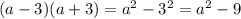 (a - 3)(a + 3) = {a}^{2} - 3 {}^{2} = a {}^{2} - 9