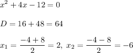 \displaystyle x^2+4x-12=0\\\\ D=16+48=64\\\\ x_1={-4+8\over2}=2,\; x_2={-4-8\over2}=-6