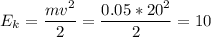 E_k=\dfrac{mv^2}{2} = \dfrac{0.05*20^2}{2} = 10