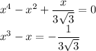 x^4-x^2+\dfrac x{3\sqrt3}=0\\x^3-x=-\dfrac1{3\sqrt3}