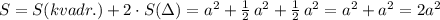 S=S(kvadr.)+2\cdot S(\Delta )=a^2+\frac{1}{2}\, a^2+\frac{1}{2}\, a^2=a^2+a^2=2a^2